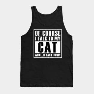 Of course I talk to my cat.Who else can I trust? Tank Top